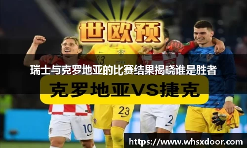 瑞士与克罗地亚的比赛结果揭晓谁是胜者
