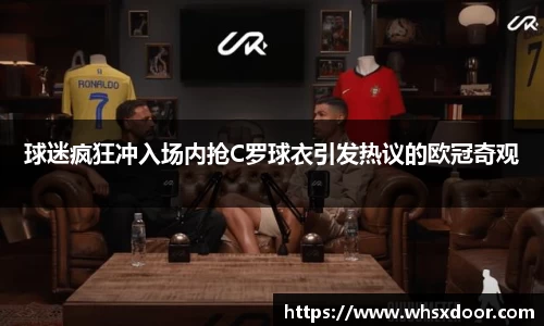 球迷疯狂冲入场内抢C罗球衣引发热议的欧冠奇观