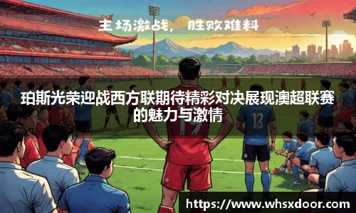 珀斯光荣迎战西方联期待精彩对决展现澳超联赛的魅力与激情