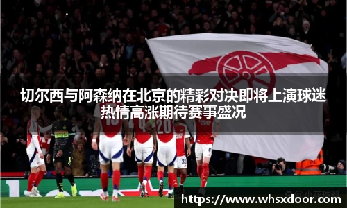 切尔西与阿森纳在北京的精彩对决即将上演球迷热情高涨期待赛事盛况
