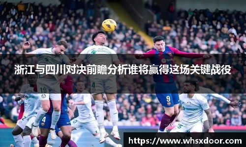 浙江与四川对决前瞻分析谁将赢得这场关键战役