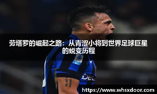 劳塔罗的崛起之路：从青涩小将到世界足球巨星的蜕变历程