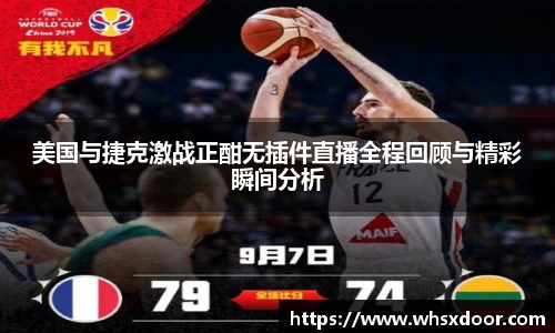 美国与捷克激战正酣无插件直播全程回顾与精彩瞬间分析