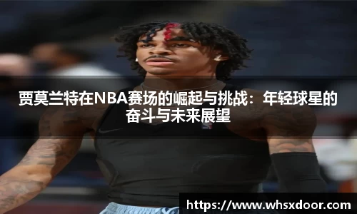 贾莫兰特在NBA赛场的崛起与挑战：年轻球星的奋斗与未来展望