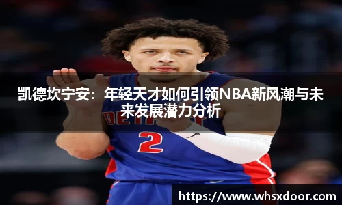 凯德坎宁安：年轻天才如何引领NBA新风潮与未来发展潜力分析