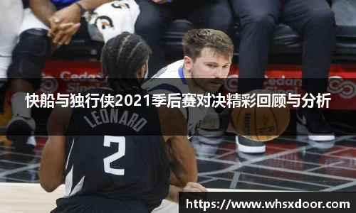 快船与独行侠2021季后赛对决精彩回顾与分析