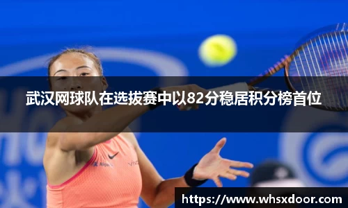 武汉网球队在选拔赛中以82分稳居积分榜首位