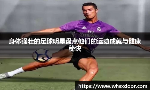 身体强壮的足球明星盘点他们的运动成就与健康秘诀